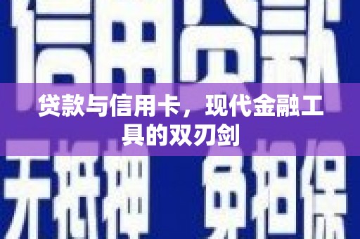 孝感贷款与信用卡，现代金融工具的双刃剑