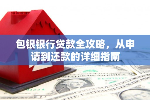 全南包银银行贷款全攻略，从申请到还款的详细指南