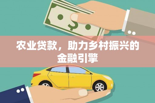 永德农业贷款，助力乡村振兴的金融引擎
