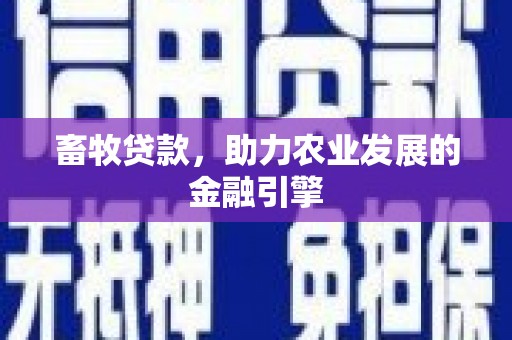 永寿畜牧贷款，助力农业发展的金融引擎