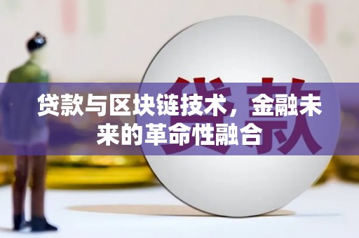 涵江贷款与区块链技术，金融未来的革命性融合