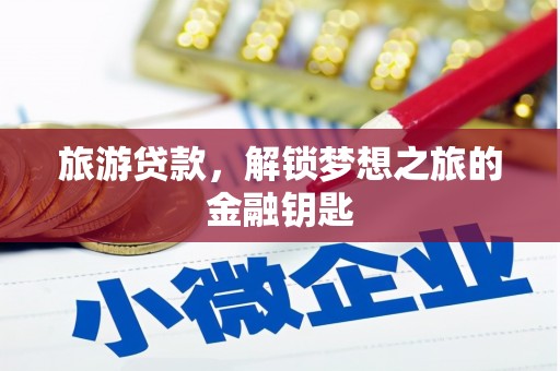 白山旅游贷款，解锁梦想之旅的金融钥匙