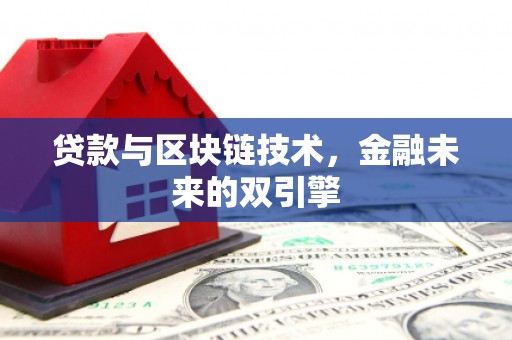 崇左贷款与区块链技术，金融未来的双引擎