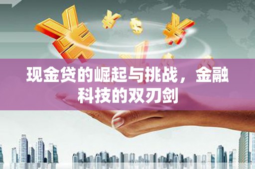 莫旗现金贷的崛起与挑战，金融科技的双刃剑