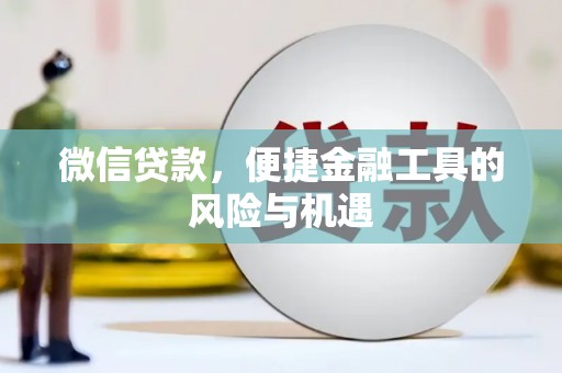 安县微信贷款，便捷金融工具的风险与机遇