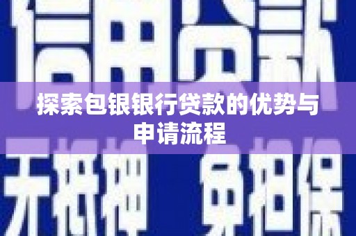 郴州探索包银银行贷款的优势与申请流程
