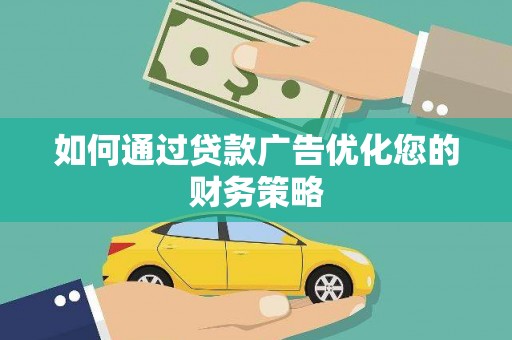 怀化如何通过贷款广告优化您的财务策略