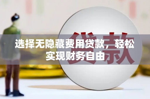 荷塘选择无隐藏费用贷款，轻松实现财务自由