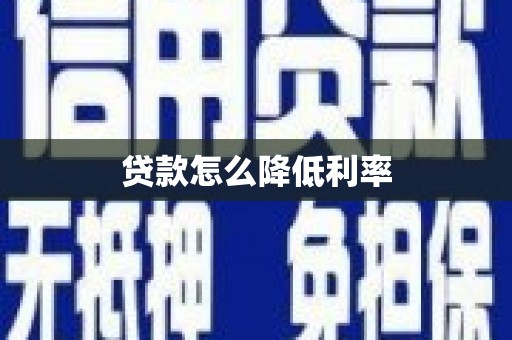 宣威贷款怎么降低利率