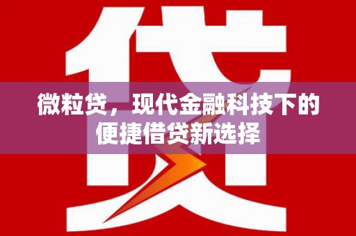科尔沁微粒贷，现代金融科技下的便捷借贷新选择