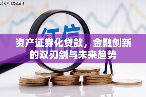 金昌资产证券化贷款，金融创新的双刃剑与未来趋势