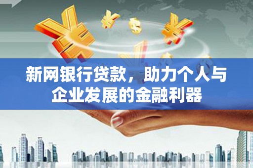 邗江新网银行贷款，助力个人与企业发展的金融利器