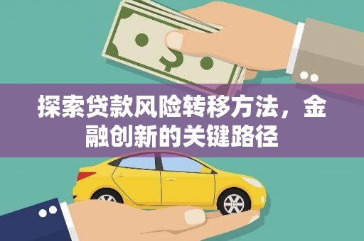 呼伦贝尔探索贷款风险转移方法，金融创新的关键路径