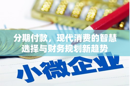囊谦分期付款，现代消费的智慧选择与财务规划新趋势