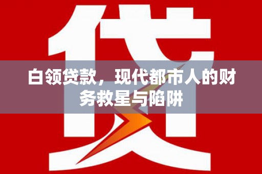 澄迈白领贷款，现代都市人的财务救星与陷阱