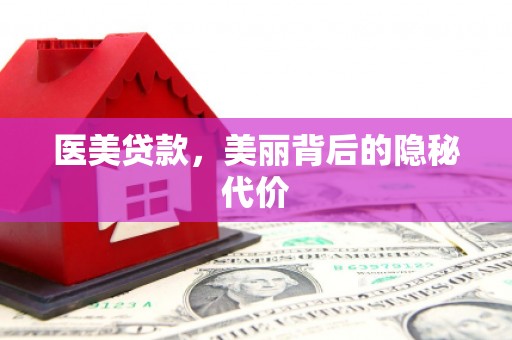 滨州医美贷款，美丽背后的隐秘代价