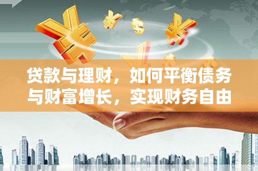 四方台贷款与理财，如何平衡债务与财富增长，实现财务自由