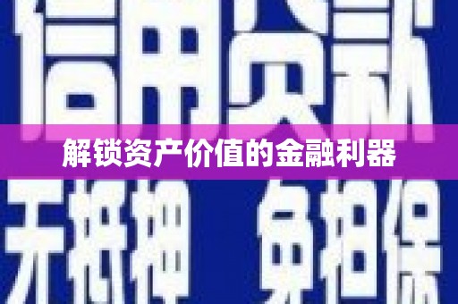 荆门解锁资产价值的金融利器